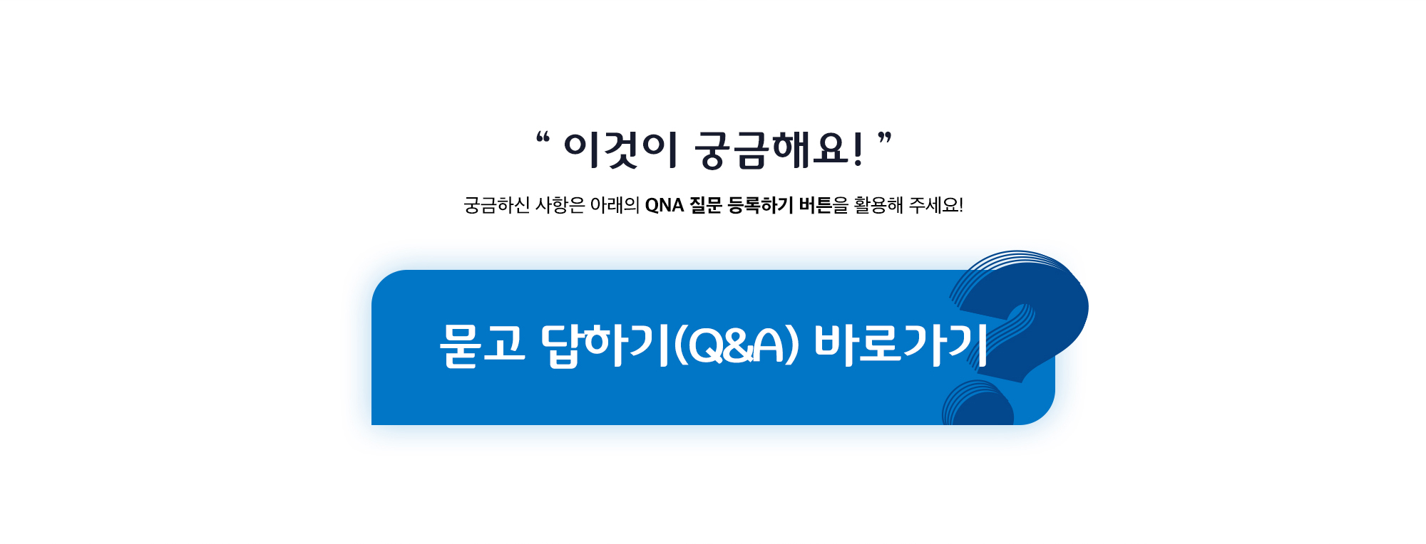 궁금하신 사항은 아래의 QNA 질문 등록하기 버튼을 활용해 주세요!